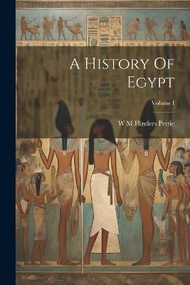 A History Of Egypt; Volume I - W M Flinders Petrie - cover