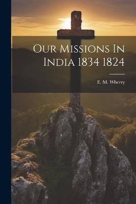 Our Missions In India 1834 1824 - E M Wherry - cover