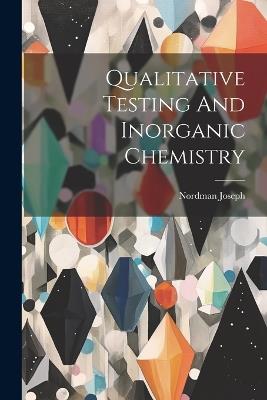 Qualitative Testing And Inorganic Chemistry - Nordman Joseph - cover