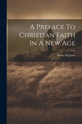 A Preface To Christian Faith In A New Age - Rufus M Jones - cover