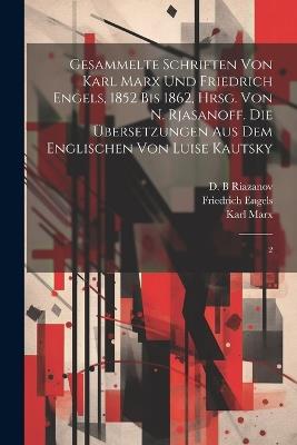 Gesammelte Schriften von Karl Marx und Friedrich Engels, 1852 bis 1862, hrsg. von N. Rjasanoff. Die Übersetzungen aus dem Englischen von Luise Kautsky: 2 - Karl Marx,Friedrich Engels,D B Riazanov - cover