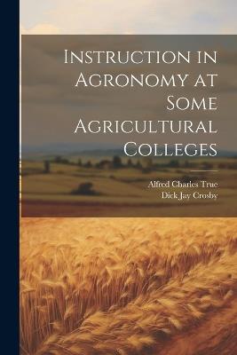 Instruction in Agronomy at Some Agricultural Colleges - Alfred Charles [From Old Catal True - cover