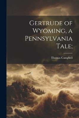 Gertrude of Wyoming, a Pennsylvania Tale; - Thomas Campbell - cover
