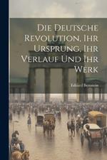 Die deutsche Revolution, ihr Ursprung, ihr Verlauf und ihr Werk