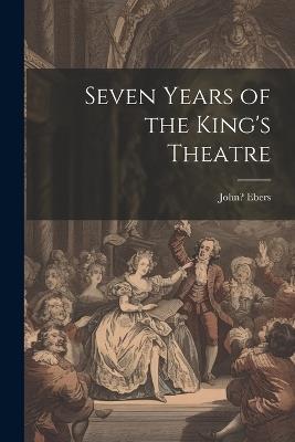 Seven Years of the King's Theatre - John Ebers - cover