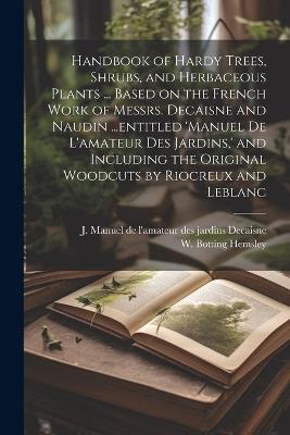 Handbook of Hardy Trees, Shrubs, and Herbaceous Plants ... Based on the French Work of Messrs. Decaisne and Naudin ...entitled 'Manuel de L'amateur des Jardins, ' and Including the Original Woodcuts by Riocreux and Leblanc - W Botting 1843-1924 Hemsley - cover