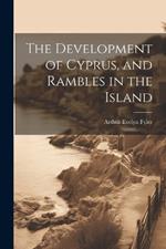 The Development of Cyprus, and Rambles in the Island