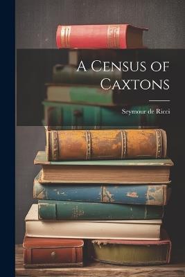 A Census of Caxtons - Seymour De Ricci - cover