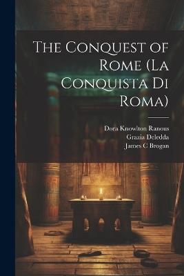 The Conquest of Rome (La Conquista di Roma) - Matilde Serao,Dora Knowlton Ranous,Grazia Deledda - cover