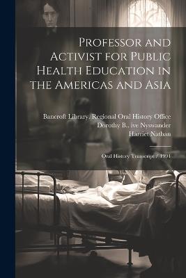 Professor and Activist for Public Health Education in the Americas and Asia: Oral History Transcript / 1994 - Dorothy B 1894-1998 Ive Nyswander,Harriet Nathan - cover