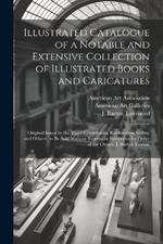 Illustrated Catalogue of a Notable and Extensive Collection of Illustrated Books and Caricatures: Original Issues by the Three Cruikshanks, Rowlandson, Gillray and Others; to be Sold Without Reserve or Restriction by Order of the Owner, J. Barton Townse