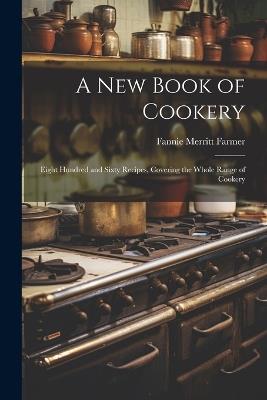 A new Book of Cookery: Eight Hundred and Sixty Recipes, Covering the Whole Range of Cookery - Fannie Merritt Farmer - cover