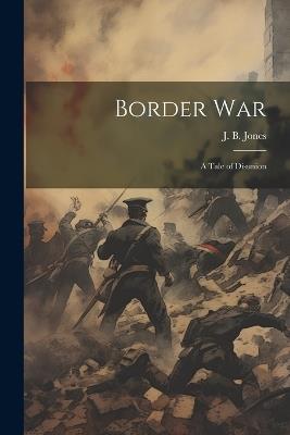 Border war; a Tale of Disunion - J B 1810-1866 Jones - cover