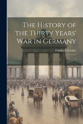 The History of the Thirty Years' War in Germany: 1 - Friedrich Schiller - cover