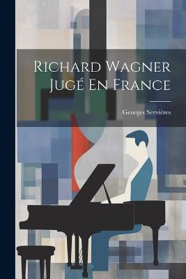 Richard Wagner Jugé En France - Servières Georges 1858- - cover