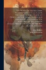 The Works of the Rev. John Witherspoon, D.D., L.L.D., Late President of the College, at Princeton New Jersey: To Which is Prefixed an Account of the Author's Life, in a Sermon Occasioned by his Death, by the Rev. Dr. John Rodgers: 2