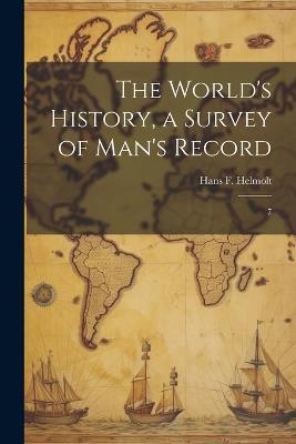 The World's History, a Survey of Man's Record: 7 - Hans F 1865-1929 Helmolt - cover