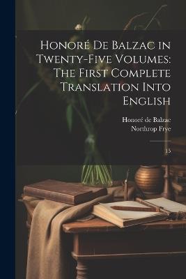 Honoré de Balzac in Twenty-five Volumes: The First Complete Translation Into English: 15 - Honoré de Balzac,Northrop Frye - cover