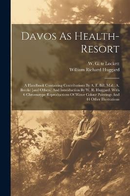 Davos As Health-resort; A Handbook Containing Contributions By A. F. Bill, M.d.; A. Brecke [and Others] And Introduction By W. R. Huggard. With 6 Chromotype Reproductions Of Water Colour Paintings And 44 Other Illustrations - Huggard William Richard - cover