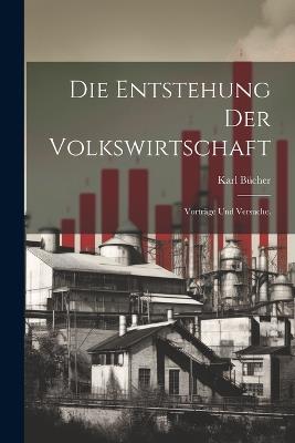 Die Entstehung der Volkswirtschaft: Vorträge und Versuche. - Karl Bücher - cover