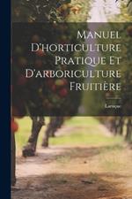 Manuel d'horticulture pratique et d'arboriculture fruitière