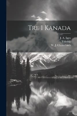 Tre i Kanada - J A Lees,W J Clutterbuck,Tybring - cover