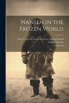 Nansen in the Frozen World - S Berens,Fridtjof Nansen,Eivind Peary's Journey Acr Astrup - cover