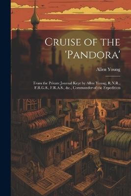 Cruise of the 'Pandora': From the Private Journal Kept by Allen Young, R.N.R., F.R.G.S., F.R.A.S., &c., Commander of the Expedition - Allen Young - cover