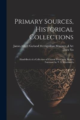 Primary Sources, Historical Collections: Hand-Book of a Collection of Chinese Porcelains, With a Foreword by T. S. Wentworth - Albert Garland Metropolitan Museum of - cover