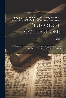 Primary Sources, Historical Collections: A Comparative Dictionary of the Languages of India and High Asia, With a Foreword by T. S. Wentworth - Hunter - cover