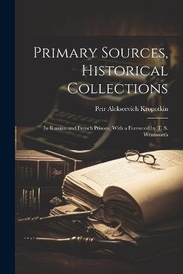 Primary Sources, Historical Collections: In Russian and French Prisons, With a Foreword by T. S. Wentworth - Petr Alekseevich Kropotkin - cover