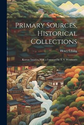 Primary Sources, Historical Collections: Korean Treaties, With a Foreword by T. S. Wentworth - Henry Chung - cover