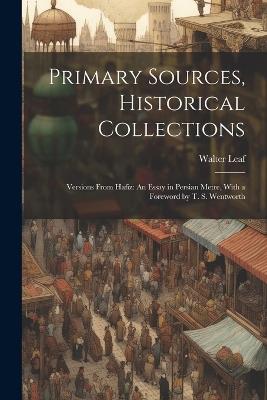 Primary Sources, Historical Collections: Versions From Hafiz: An Essay in Persian Metre, With a Foreword by T. S. Wentworth - Walter Leaf - cover
