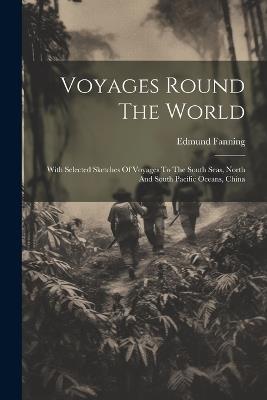 Voyages Round The World: With Selected Sketches Of Voyages To The South Seas, North And South Pacific Oceans, China - Edmund Fanning - cover