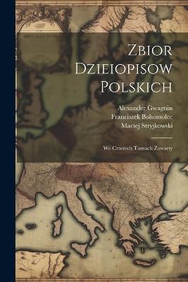 Zbior Dzieiopisow Polskich: We Czterech Tomach Zawarty - Franciszek Bohomolec,Marcin Bielski,Maciej Stryjkowski - cover