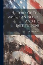 History Of The American Negro And His Institutions