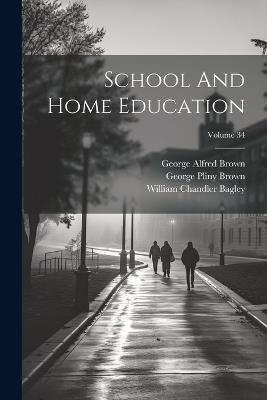 School And Home Education; Volume 34 - George Pliny Brown - cover