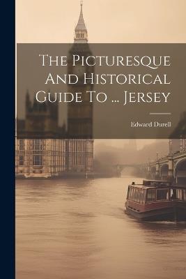 The Picturesque And Historical Guide To ... Jersey - Edward Durell - cover