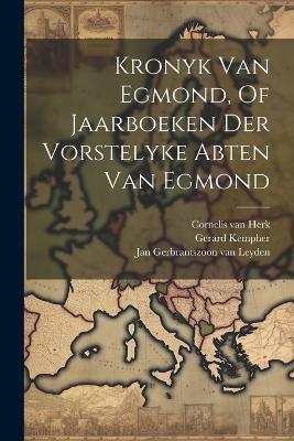 Kronyk Van Egmond, Of Jaarboeken Der Vorstelyke Abten Van Egmond - Simon Eikelenberg - cover