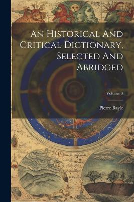 An Historical And Critical Dictionary, Selected And Abridged; Volume 3 - Pierre Bayle - cover