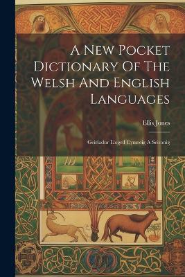 A New Pocket Dictionary Of The Welsh And English Languages: Geiriadur Llogell Cymreig A Seisonig - Ellis Jones - cover