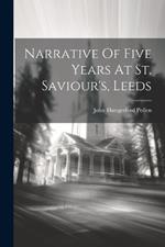 Narrative Of Five Years At St. Saviour's, Leeds