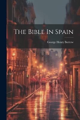 The Bible In Spain - George Henry Borrow - cover