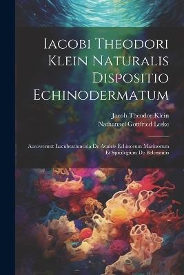 Iacobi Theodori Klein Naturalis Dispositio Echinodermatum: Accesserunt Lucubratiuncula De Aculeis Echinorum Marinorum Et Spicilegium De Belemnitis - Jacob Theodor Klein - cover