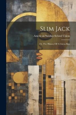 Slim Jack: Or, The History Of A Circus-boy - American Sunday-School Union - cover