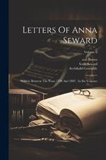 Letters Of Anna Seward: Written Between The Years 1784 And 1807: In Six Volumes; Volume 6