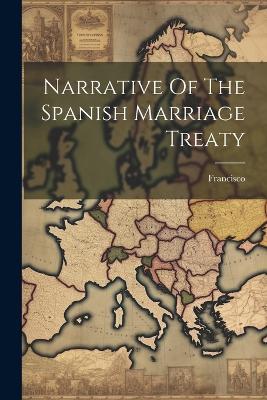 Narrative Of The Spanish Marriage Treaty - Francisco (De Jesus) - cover