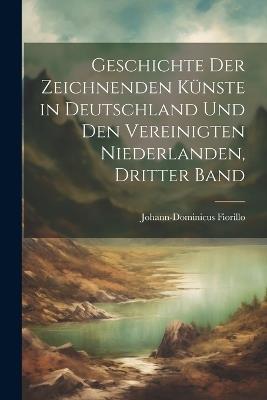 Geschichte der zeichnenden Künste in Deutschland und den Vereinigten Niederlanden, Dritter Band - Johann-Dominicus Fiorillo - cover