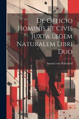 De Officio Hominis Et Civis Juxta Legem Naturalem Libri Duo - Samuel Von Pufendorf - cover