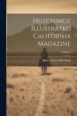 Hutchings' Illustrated California Magazine; Volume 5 - James Mason Hutchings - cover